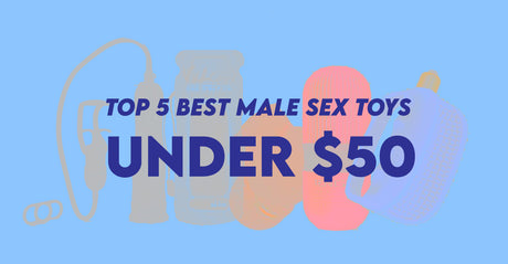 Affordable | Top 5 Best Male Sex Toys Under $50